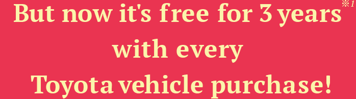 But now it's free for 3 years with every Toyota vehicle purchase!